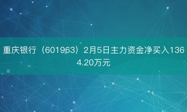 重庆银行（601963）2月5日主力资金净买入1364.20万元