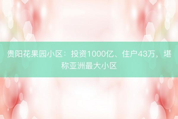贵阳花果园小区：投资1000亿、住户43万，堪称亚洲最大小区
