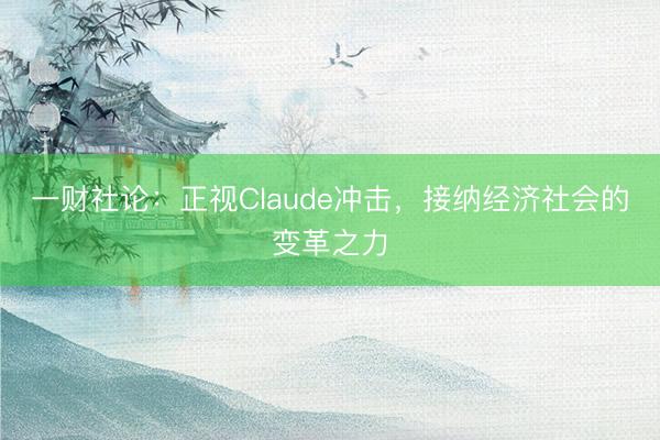 一财社论：正视Claude冲击，接纳经济社会的变革之力