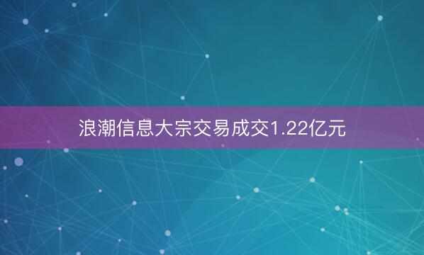 浪潮信息大宗交易成交1.22亿元