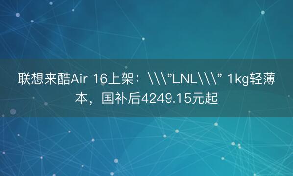 联想来酷Air 16上架：\