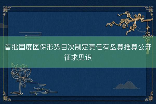首批国度医保形势目次制定责任有盘算推算公开征求见识