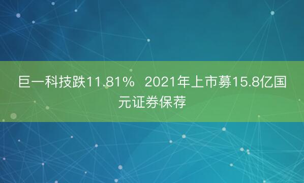 巨一科技跌11.81%  2021年上市募15.8亿国元证券保荐