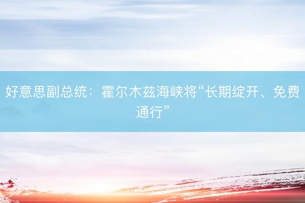 好意思副总统：霍尔木兹海峡将“长期绽开、免费通行”