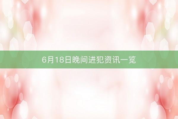 6月18日晚间进犯资讯一览
