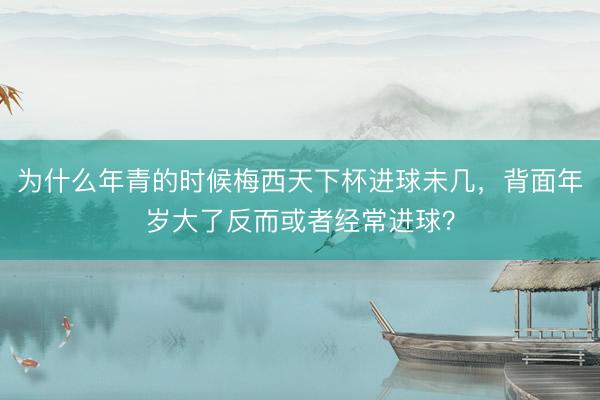 为什么年青的时候梅西天下杯进球未几，背面年岁大了反而或者经常进球？